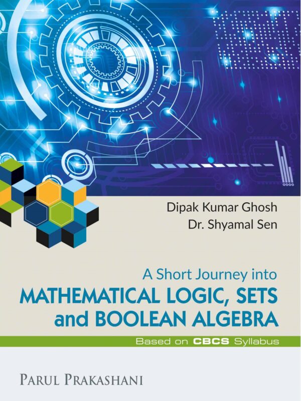 A Short Journey into MATHEMATICAL LOGIC, SETS and BOOLEAN ALGEBRA